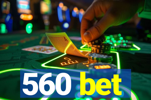 560 bet